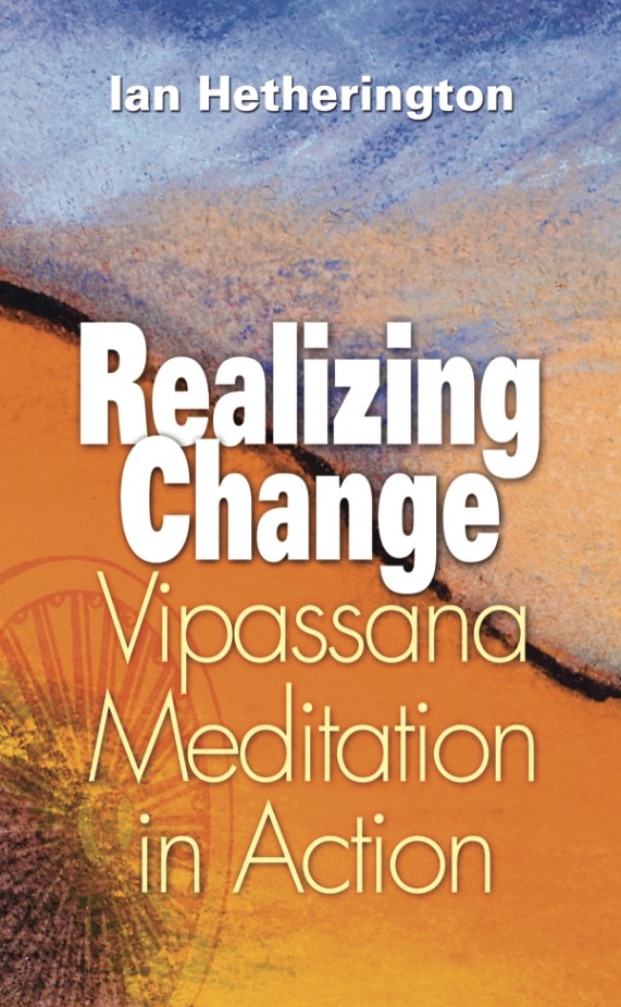 Realizing Change: Vipassana Meditation in Action (print and eBook)