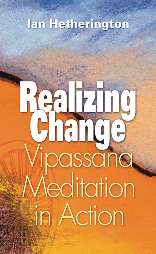Realizing Change: Vipassana Meditation in Action (print and eBook)