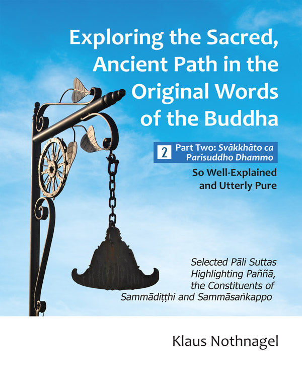 Exploring the Sacred, Ancient Path in the Original Words of the Buddha - Part Two: Svākkhāto ca Parisuddho Dhammo (Pariyatti Edition)