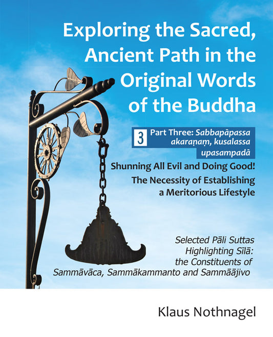 Exploring the Sacred, Ancient Path in the Original Words of the Buddha - Part Three: Sabbapapassa akarana , kusalassa upasampada
